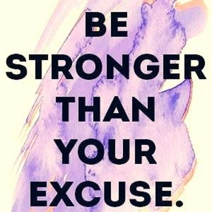 BE STRONGER THAN YOUR EXCUSE.